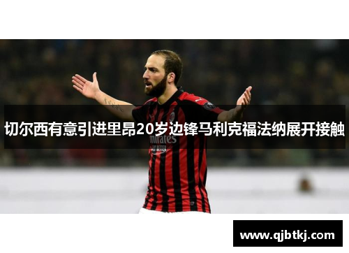 切尔西有意引进里昂20岁边锋马利克福法纳展开接触