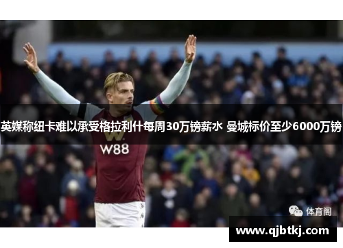 英媒称纽卡难以承受格拉利什每周30万镑薪水 曼城标价至少6000万镑