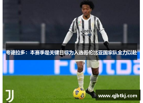 夸德拉多：本赛季是关键目标为入选哥伦比亚国家队全力以赴